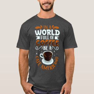 Be a Caf Americano coffee lover T-Shirt