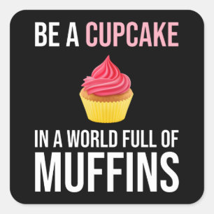 Be A Cupcake In A World Full Of Muffins Square Sticker