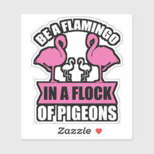 Be A Flamingo In A Flock Of Pigeons