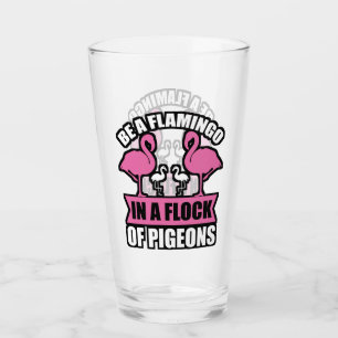 Be A Flamingo In A Flock Of Pigeons-18716 Glass