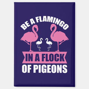 Be A Flamingo In A Flock Of Pigeons-18716 Magnet