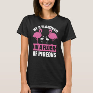 Be A Flamingo In A Flock Of Pigeons-18716 T-Shirt
