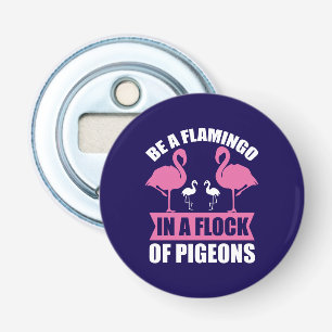 Be A Flamingo In A Flock Of Pigeons Bottle Opener