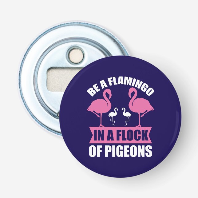 Be A Flamingo In A Flock Of Pigeons Bottle Opener (Front)