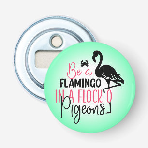 Be A Flamingo In A Flock of Pigeons Bottle Opener