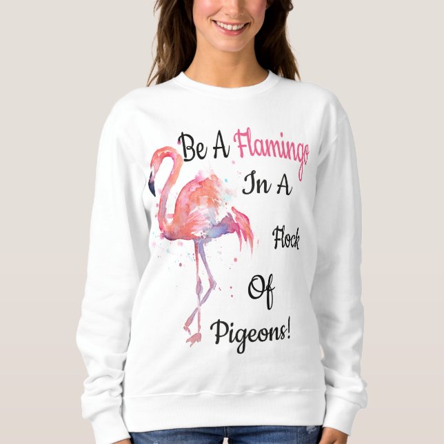 Be a Flamingo in a flock of pigeons by Fetinista Sweatshirt (Front)