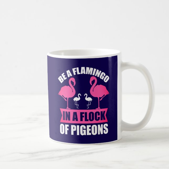 Be A Flamingo In A Flock Of Pigeons Coffee Mug (Right)