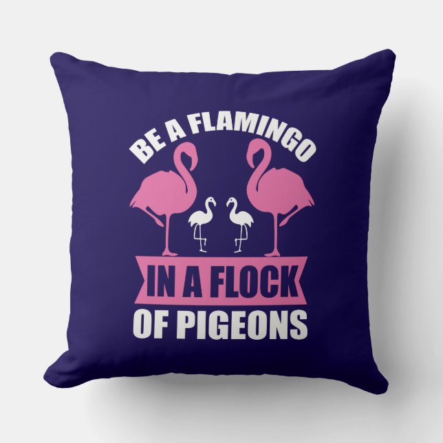 Be A Flamingo In A Flock Of Pigeons Cushion (Front)