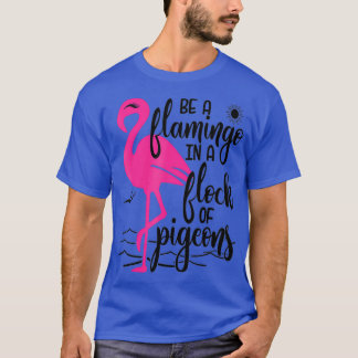 Be a flamingo in a flock of pigeons family mum T-Shirt