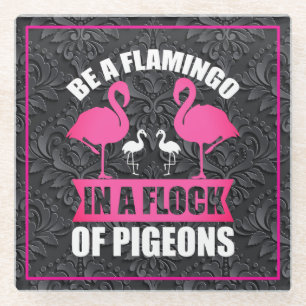 Be A Flamingo In A Flock Of Pigeons Glass Coaster
