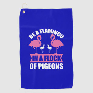 Be A Flamingo In A Flock Of Pigeons Golf Towel