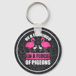 Be A Flamingo In A Flock Of Pigeons Key Ring