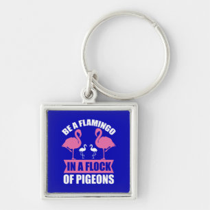Be A Flamingo In A Flock Of Pigeons Key Ring