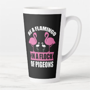 Be A Flamingo In A Flock Of Pigeons Latte Mug