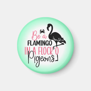 Be A Flamingo In A Flock of Pigeons Magnet