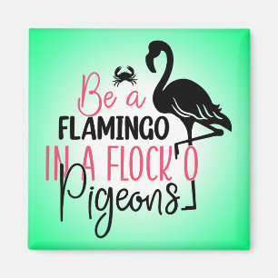 Be A Flamingo In A Flock of Pigeons Magnet