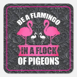Be A Flamingo In A Flock Of Pigeons Square Sticker