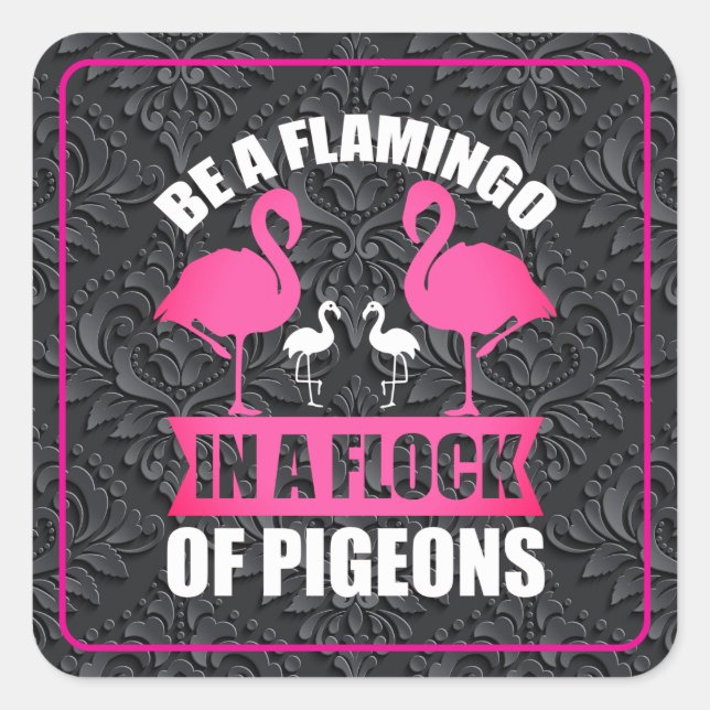 Be A Flamingo In A Flock Of Pigeons Square Sticker (Front)