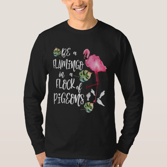 Be a Flamingo in a Flock of Pigeons T-Shirt (Front)