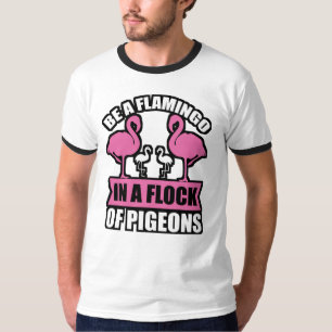 Be A Flamingo In A Flock Of Pigeons T-Shirt