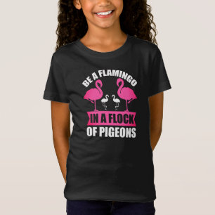 Be A Flamingo In A Flock Of Pigeons T-Shirt