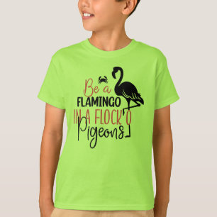 Be A Flamingo In A Flock of Pigeons T-Shirt