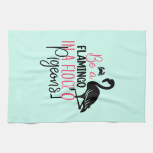 Be A Flamingo In A Flock of Pigeons Tea Towel