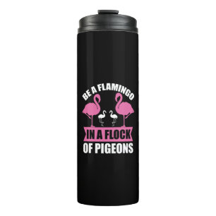 Be A Flamingo In A Flock Of Pigeons Thermal Tumbler