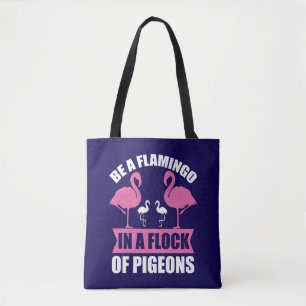 Be A Flamingo In A Flock Of Pigeons Tote Bag