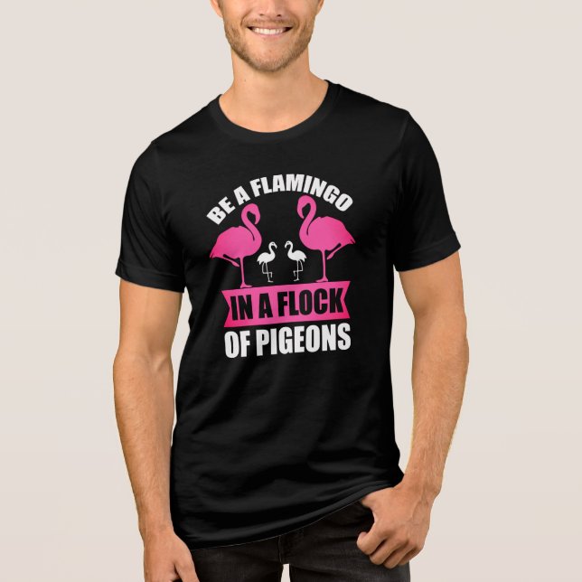 Be A Flamingo In A Flock Of Pigeons Tri-Blend Shirt (Front)