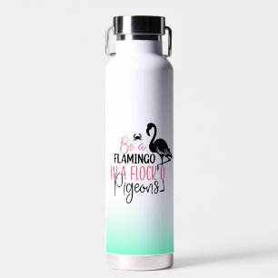 Be A Flamingo In A Flock of Pigeons Water Bottle