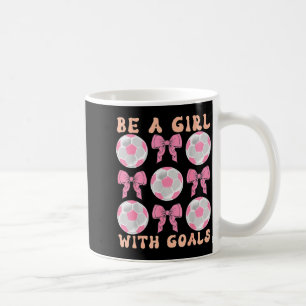 Be A Girl With Goals Coquette Soccer Gift For Wome Coffee Mug