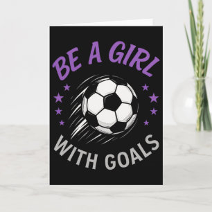 Be A Girl With Goals - Soccer Lover Funny Card