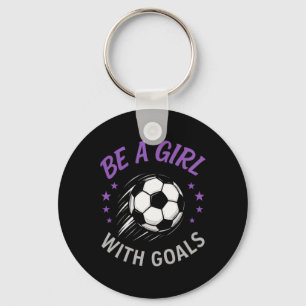 Be A Girl With Goals - Soccer Lover Funny  Key Ring