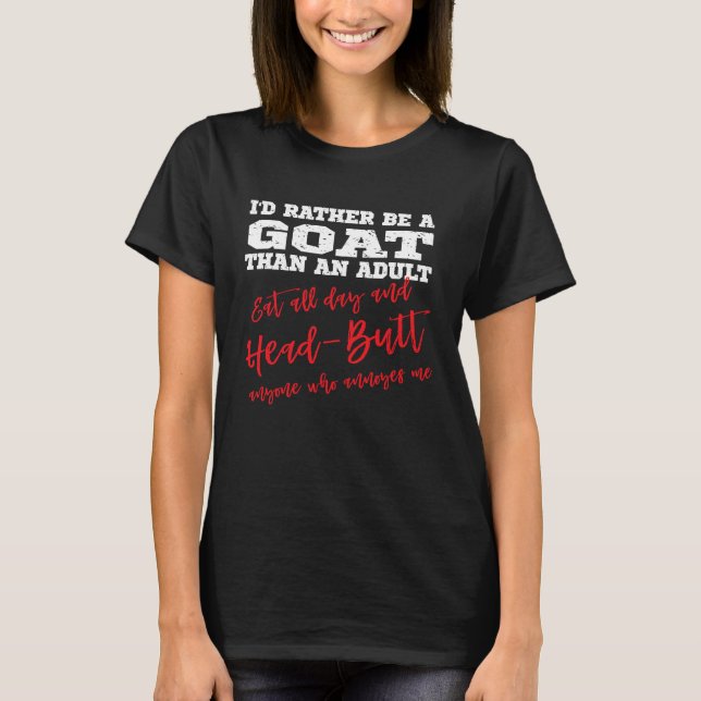 Be a Goat Eat all day & head butt annoying people T-Shirt (Front)