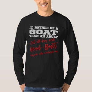 Be a Goat Eat all day & head butt annoying people T-Shirt