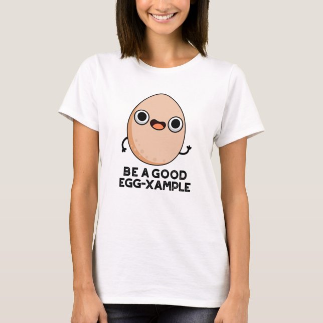Be A Good Egg-xample Funny Egg Pun  T-Shirt (Front)