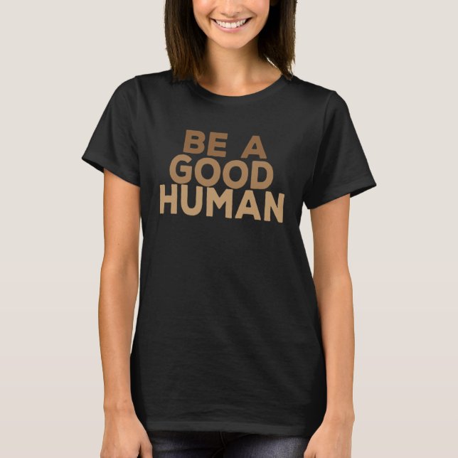 Be A Good Human  1 T-Shirt (Front)