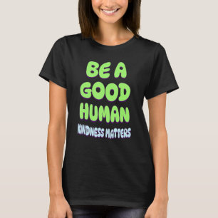 Be A Good Human Kindness Matters inspired and Moti T-Shirt