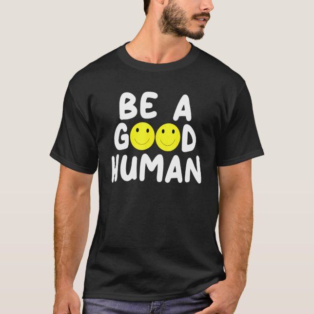 Be A Good Human Smile Positive Designs   1 T-Shirt (Front)