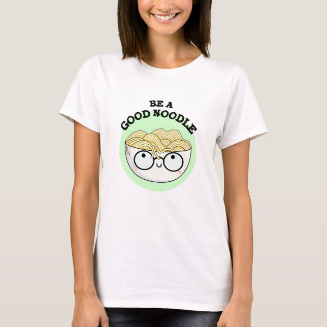 Be A Good Noodle Funny Bowl Of Noodle Pun  T-Shirt (Front)