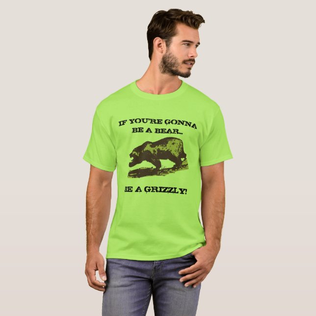 Be A Grizzly (design 2) T-Shirt (Front Full)