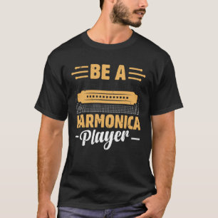 Be A Harmonica Player Harmonicist Harmonica Musici T-Shirt