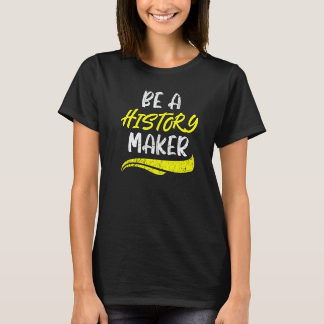 Be A History Maker Teacher Student Historian Ances T-Shirt (Front)