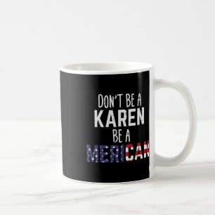 Be A Karen Be A Merican Funny July 4th Patriotic W Coffee Mug
