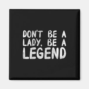 Be A Lady Be A Legend Feminist Feminism Magnet