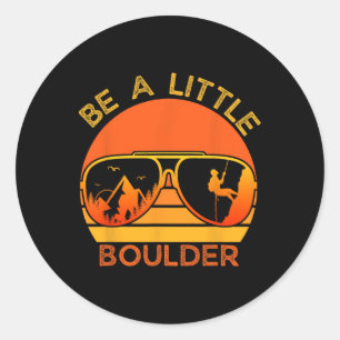 Be A Little Boulder Funny Quote Rock Climbing Sung Classic Round Sticker