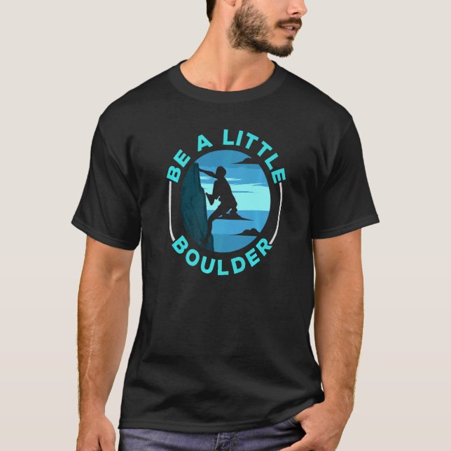 Be A Little Boulder Rock Climber Boulderer Boulder T-Shirt (Front)