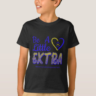 Be A Little Extra Down Syndrome Awareness Sped Clr T-Shirt