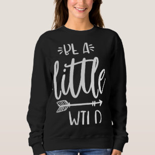 Be A Little Wild Inspirational Quote Summer Motiva Sweatshirt